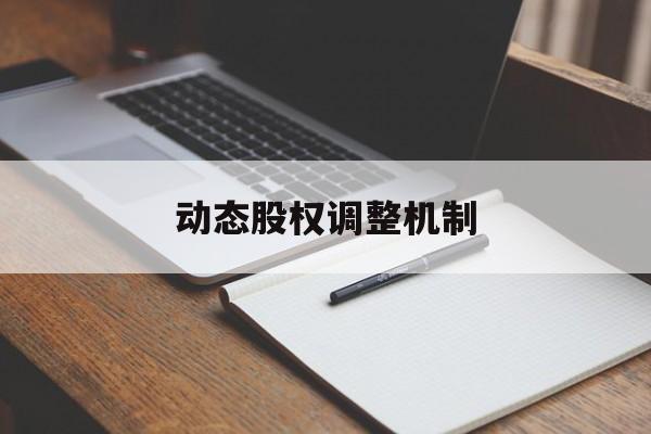 动态股权调整机制(股权动态调整机制和退出机制)南宁市